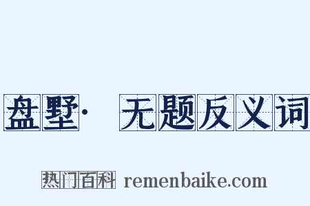 盘墅·无题反义词是什么意思的图片
